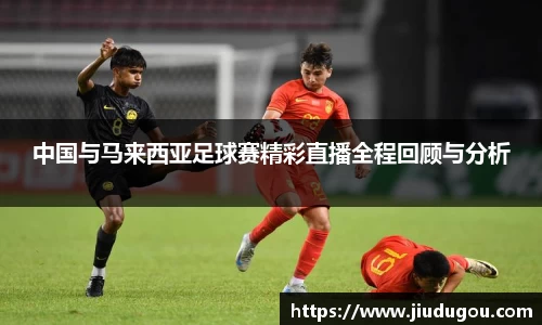 中国与马来西亚足球赛精彩直播全程回顾与分析